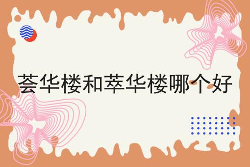 荟华楼和萃华楼哪个好