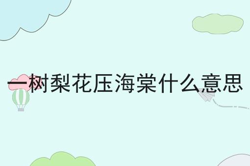 一树梨花压海棠什么意思