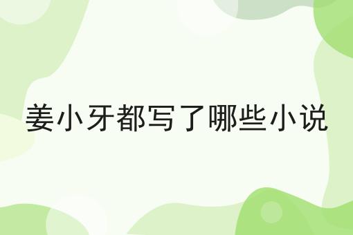 姜小牙都写了哪些小说