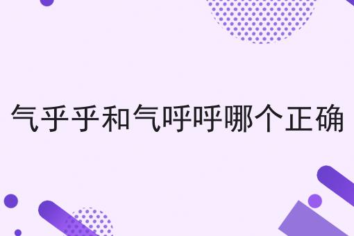 气乎乎和气呼呼哪个正确