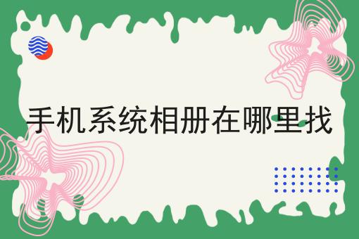 手机系统相册在哪里找