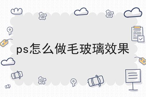 ps怎么做毛玻璃效果