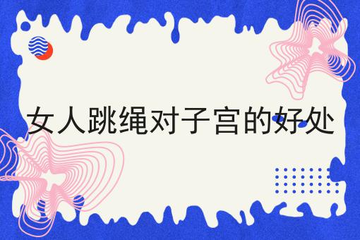 女人跳绳对子宫的好处