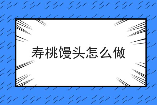 寿桃馒头怎么做