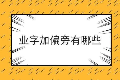 业字加偏旁有哪些