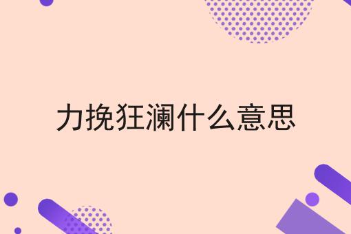 力挽狂澜什么意思