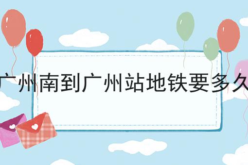 广州南到广州站地铁要多久