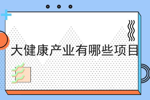 大健康产业有哪些项目