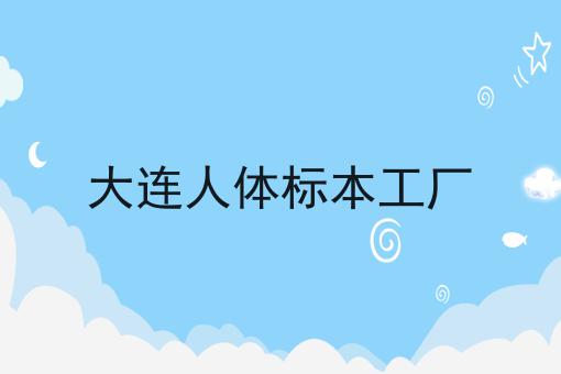 大连人体标本工厂