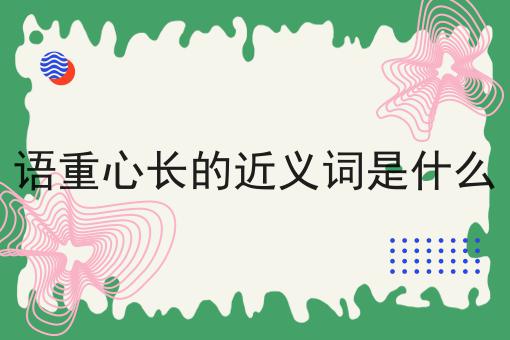 语重心长的近义词是什么