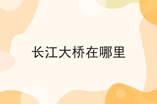 长江大桥在哪里