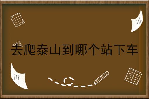 去爬泰山到哪个站下车