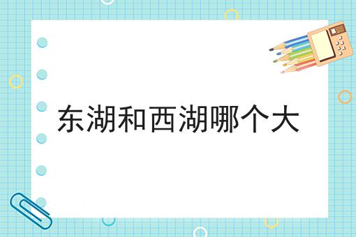 东湖和西湖哪个大