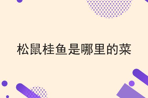 松鼠桂鱼是哪里的菜