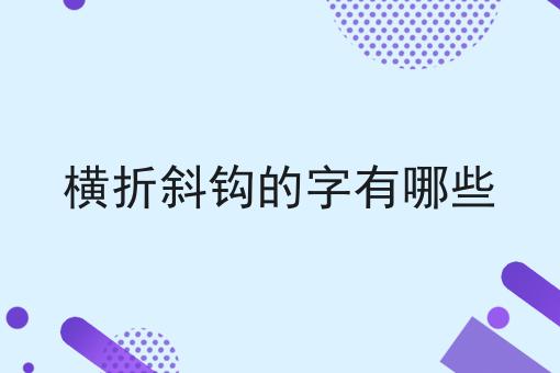 横折斜钩的字有哪些