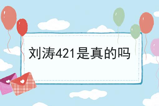刘涛421是真的吗