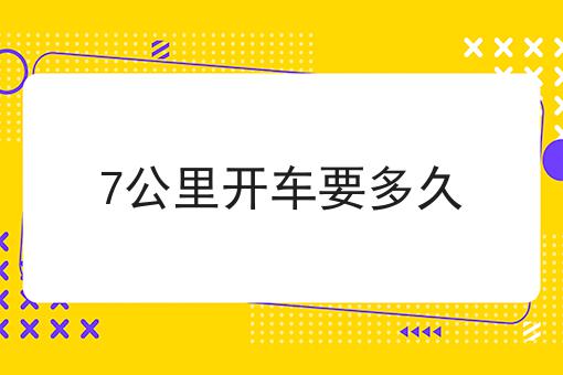7公里开车要多久