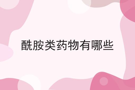 酰胺类药物有哪些