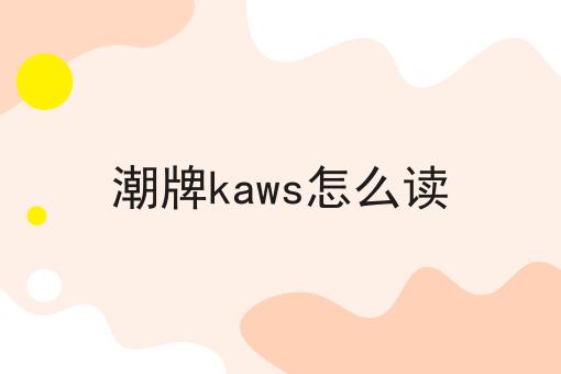潮牌kaws怎么读