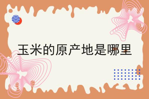 玉米的原产地是哪里