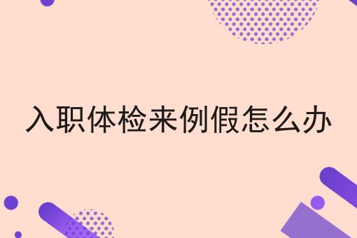 入职体检来例假怎么办