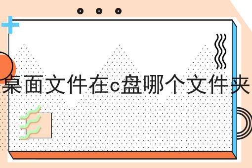 桌面文件在c盘哪个文件夹