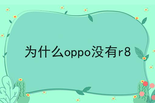 为什么oppo没有r8
