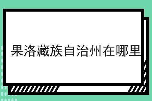 果洛藏族自治州在哪里