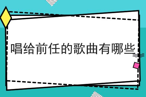 唱给前任的歌曲有哪些