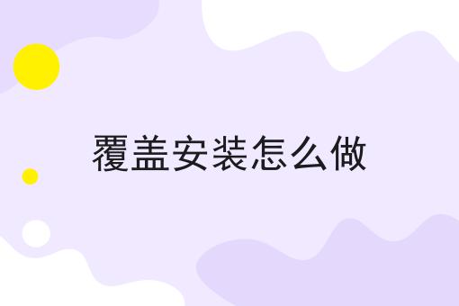 覆盖安装怎么做