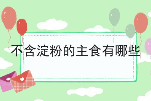 不含淀粉的主食有哪些
