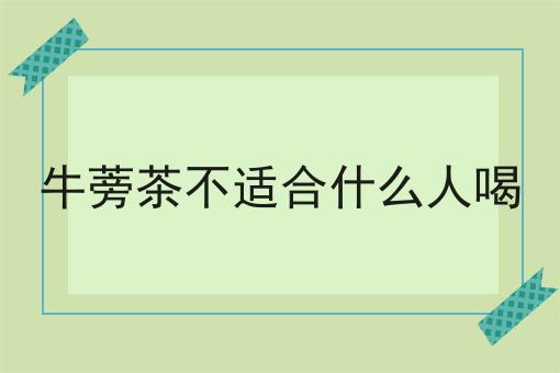 牛蒡茶不适合什么人喝