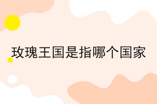 玫瑰王国是指哪个国家