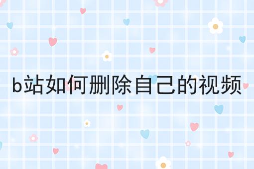 b站如何删除自己的视频