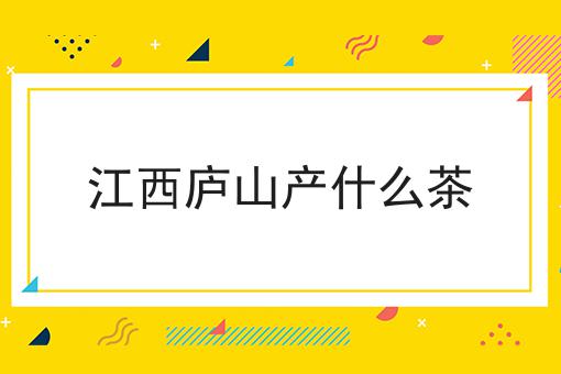 江西庐山产什么茶