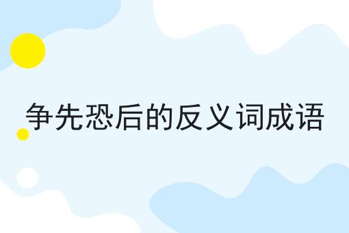 争先恐后的反义词成语