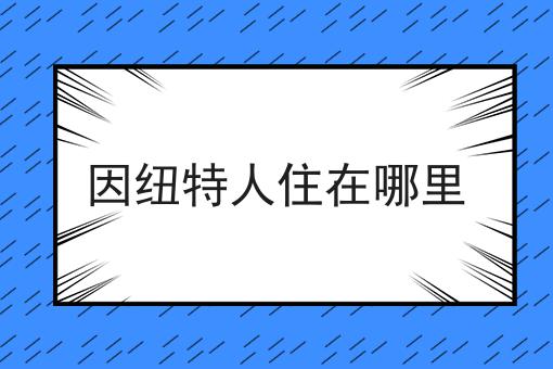 因纽特人住在哪里