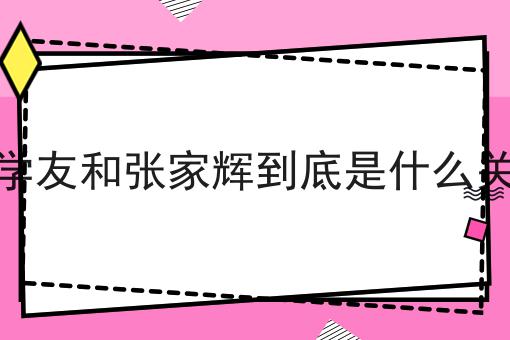 张学友和张家辉到底是什么关系