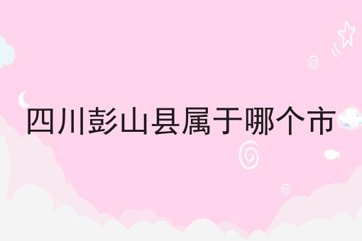 四川彭山县属于哪个市