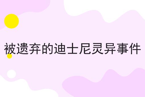 被遗弃的迪士尼灵异事件