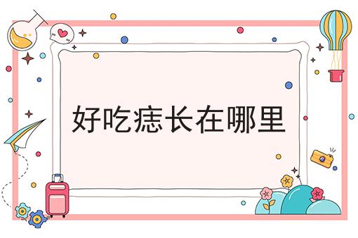 好吃痣长在哪里
