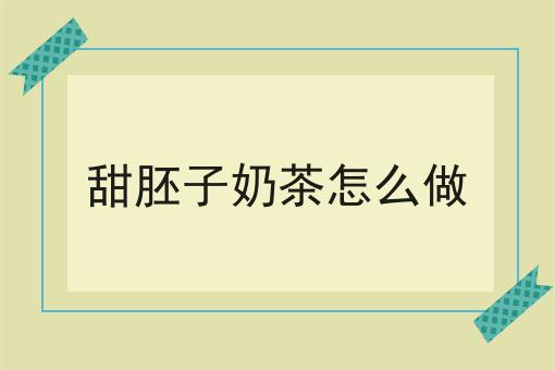甜胚子奶茶怎么做