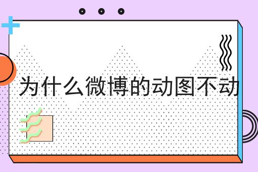 为什么微博的动图不动