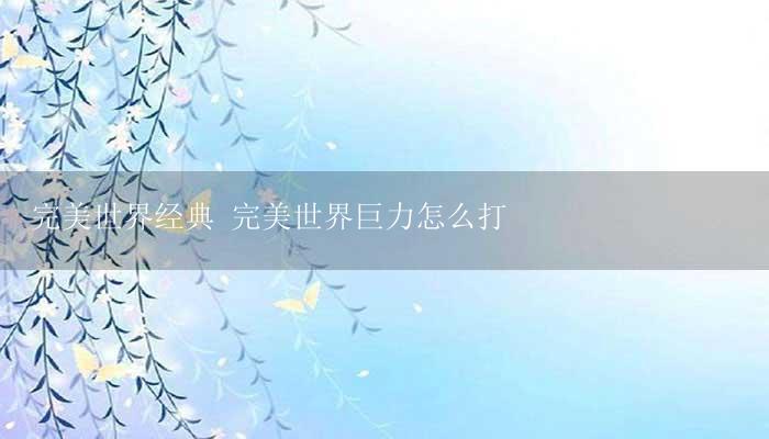 完美世界经典 完美世界巨力怎么打-17攻略