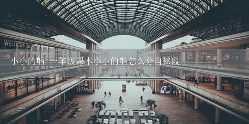小小的船 一年级课本小小的船怎么分自然段-17攻略