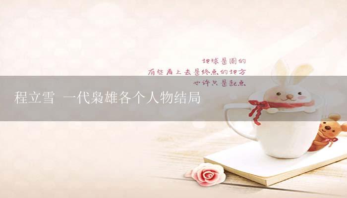 程立雪 一代枭雄各个人物结局-17攻略