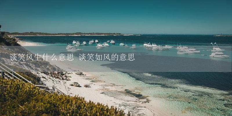 谈笑风生什么意思 谈笑如风的意思-17攻略